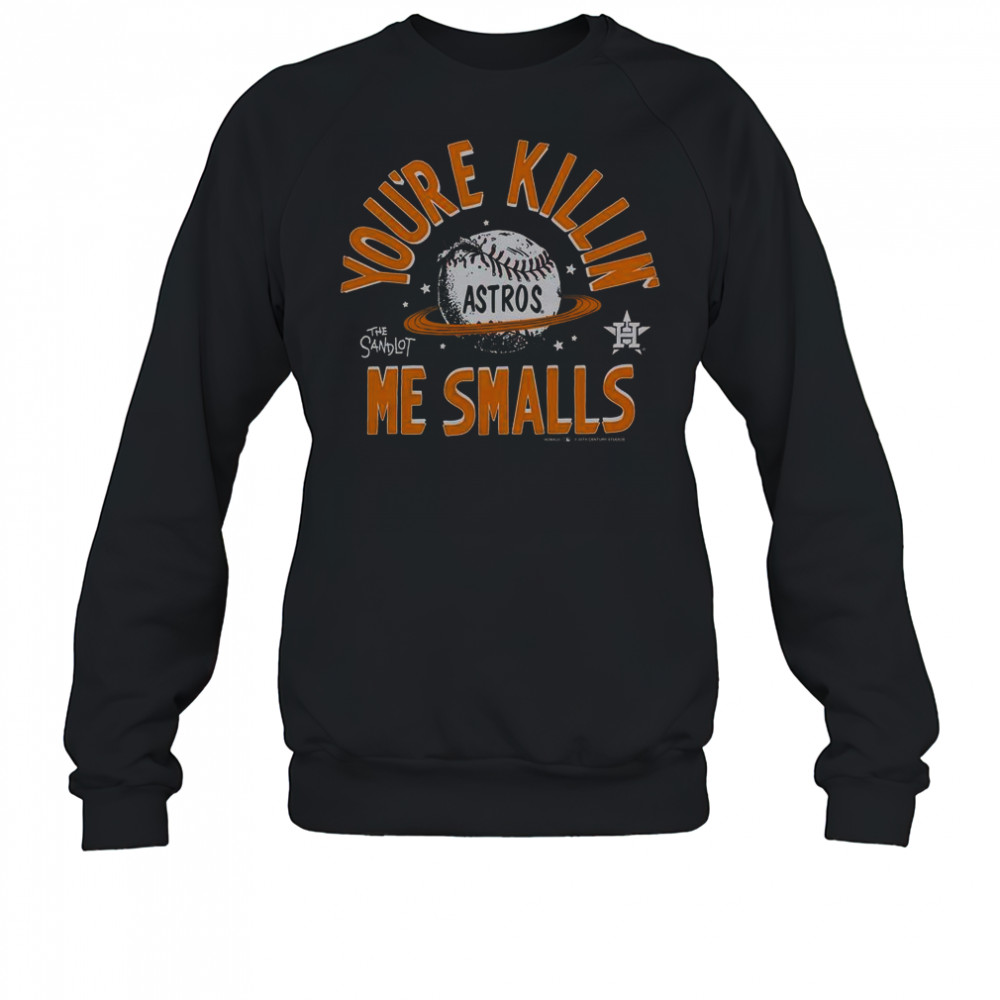 The Sandlot X Houston Astros You’re Killin’ Me Smalls T-Shirt Sweatshirt