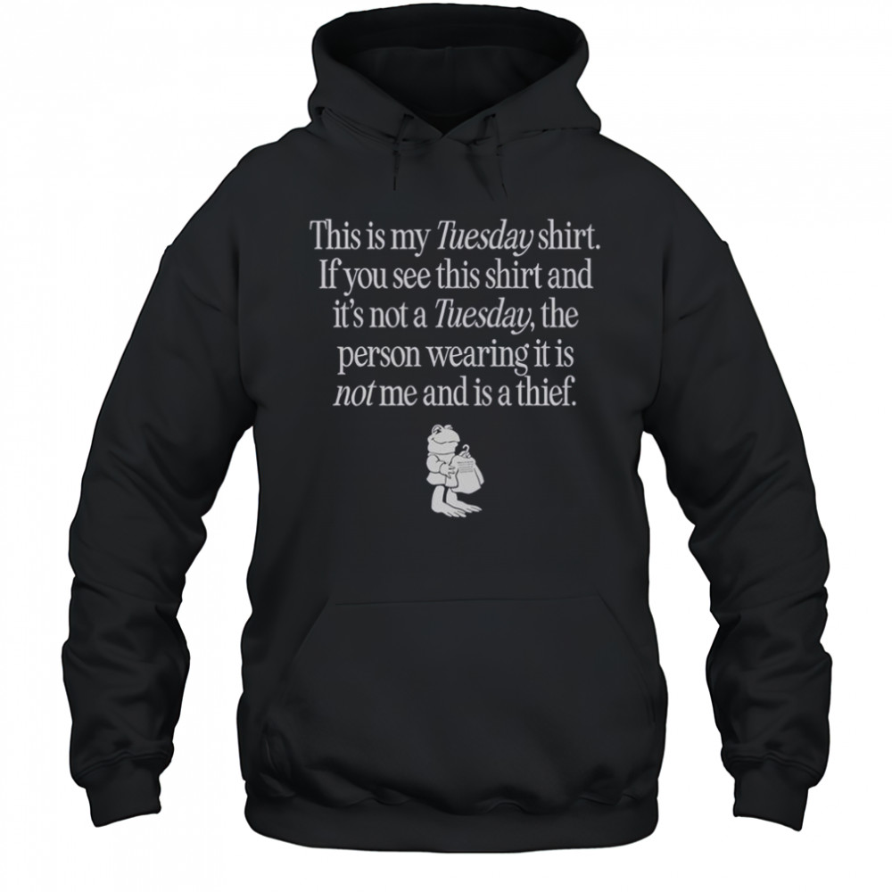 This Is My Tuesday Shirt If You See This Shirt Not Tuesday The Person Wearing It Is Not Me T-Shirt Hoodie