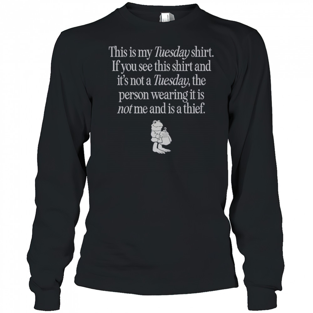 This Is My Tuesday Shirt If You See This Shirt Not Tuesday The Person Wearing It Is Not Me T-Shirt Long Sleeved