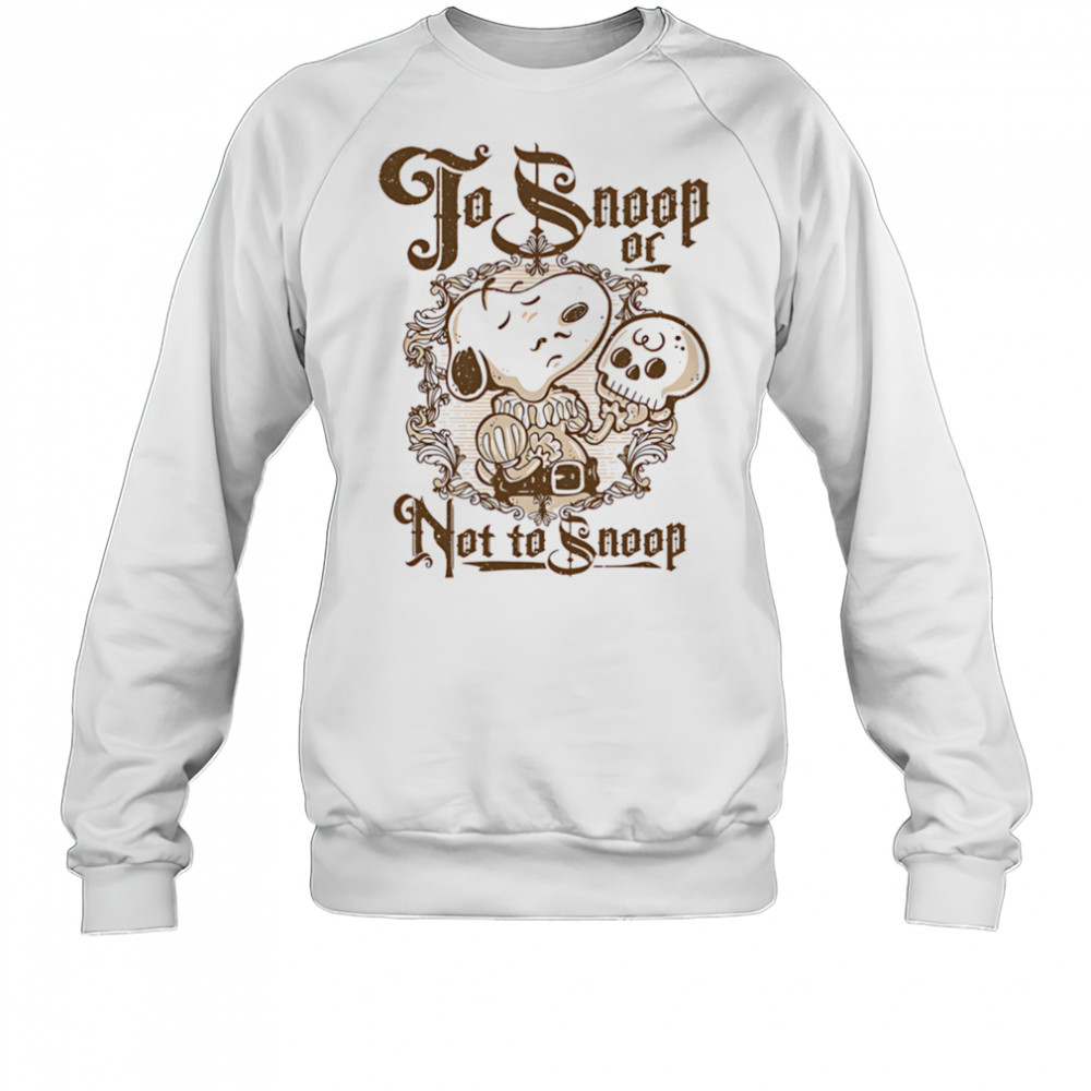 To Snoop or not to Snoop shirt Sweatshirt