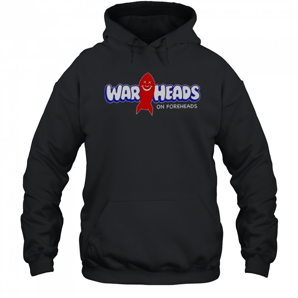 Warheads On Foreheads T-Shirt Hoodie