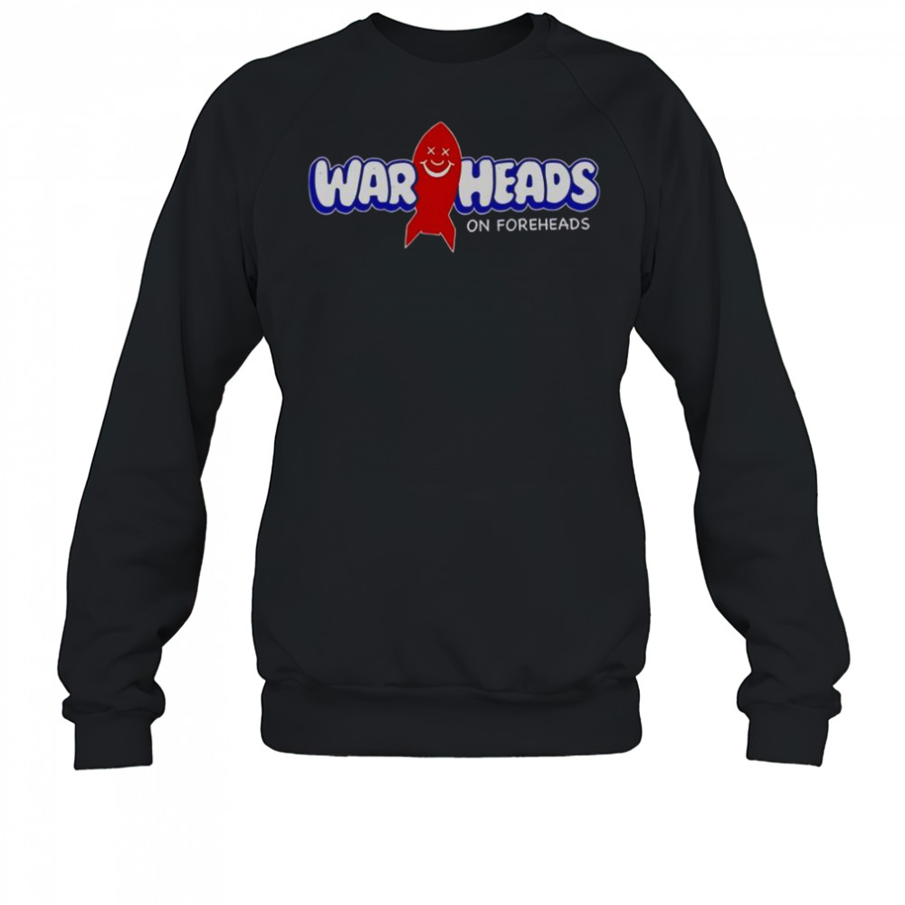 Warheads On Foreheads T-Shirt Sweatshirt