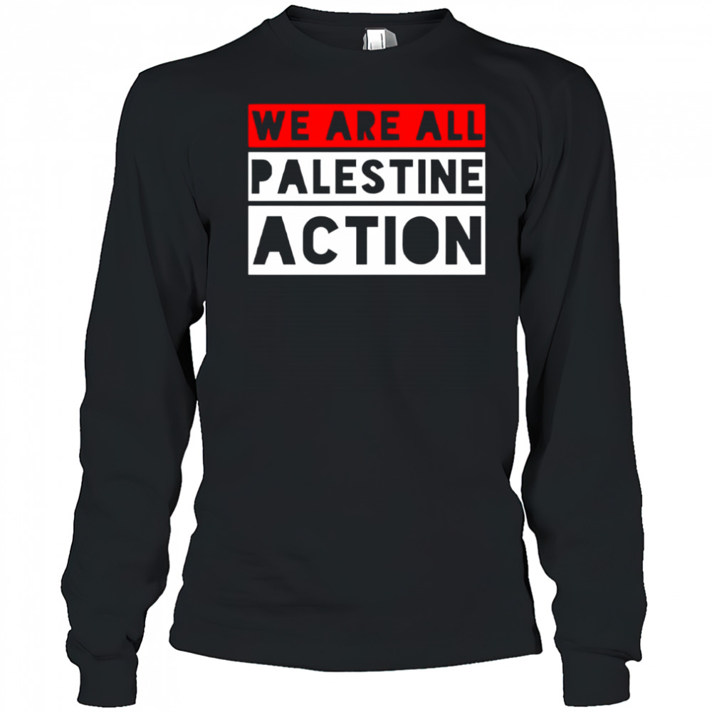 We are all Palestine action shirt Long Sleeved