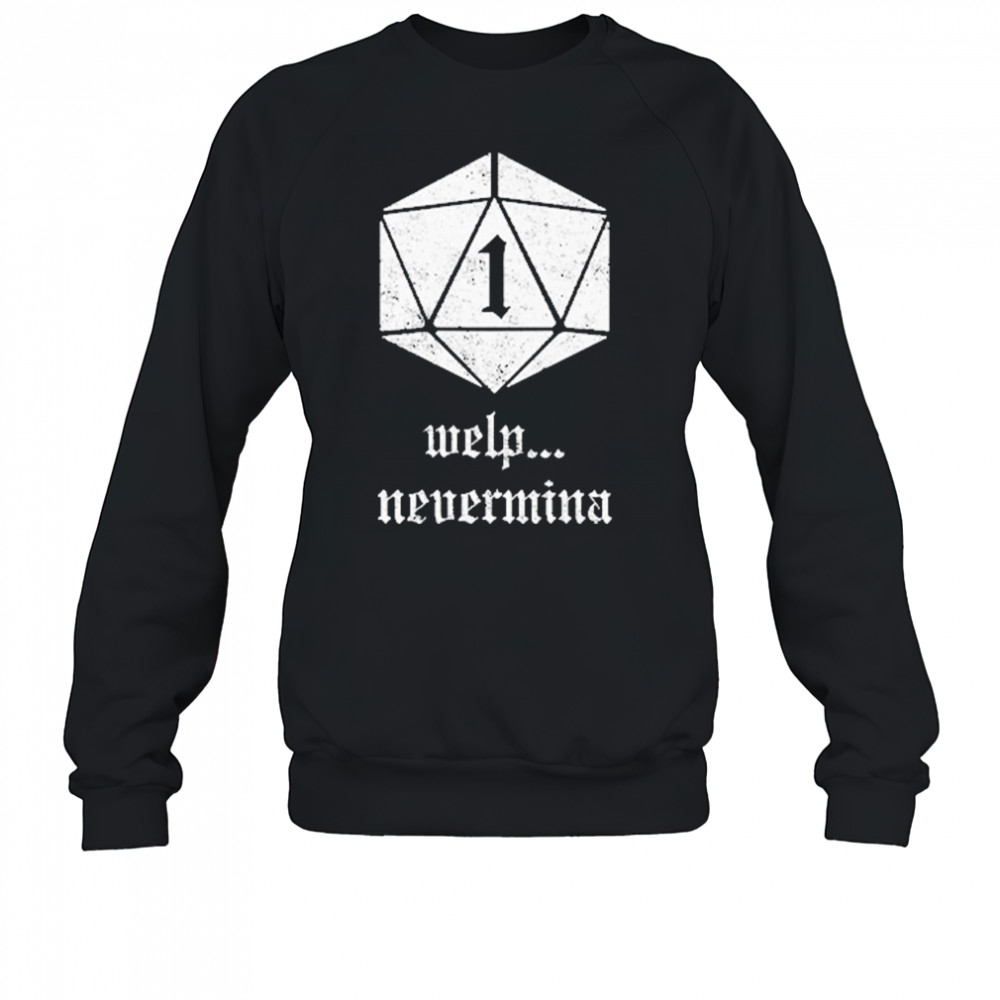 Welp Nevermind Nat 1 T-Shirt Sweatshirt