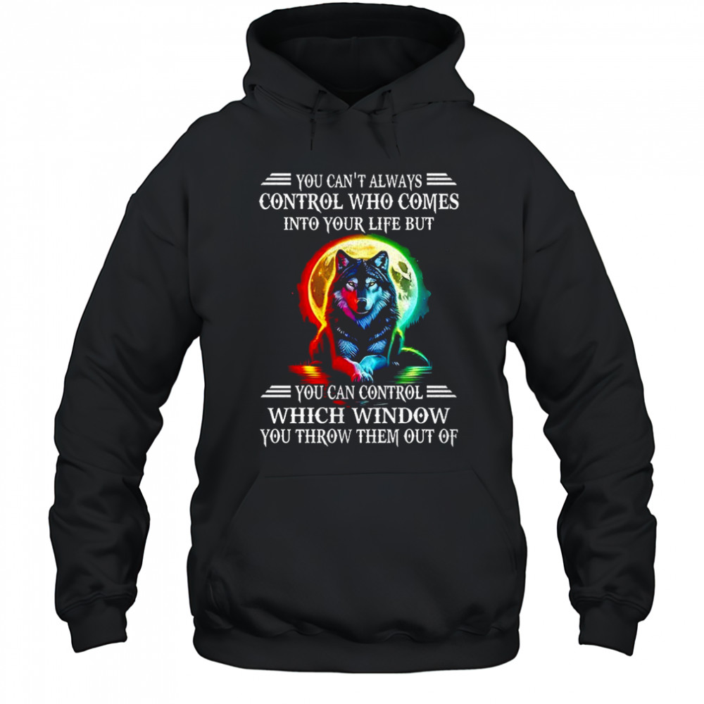 Wolf you can’t always control who comes into your life shirt Hoodie