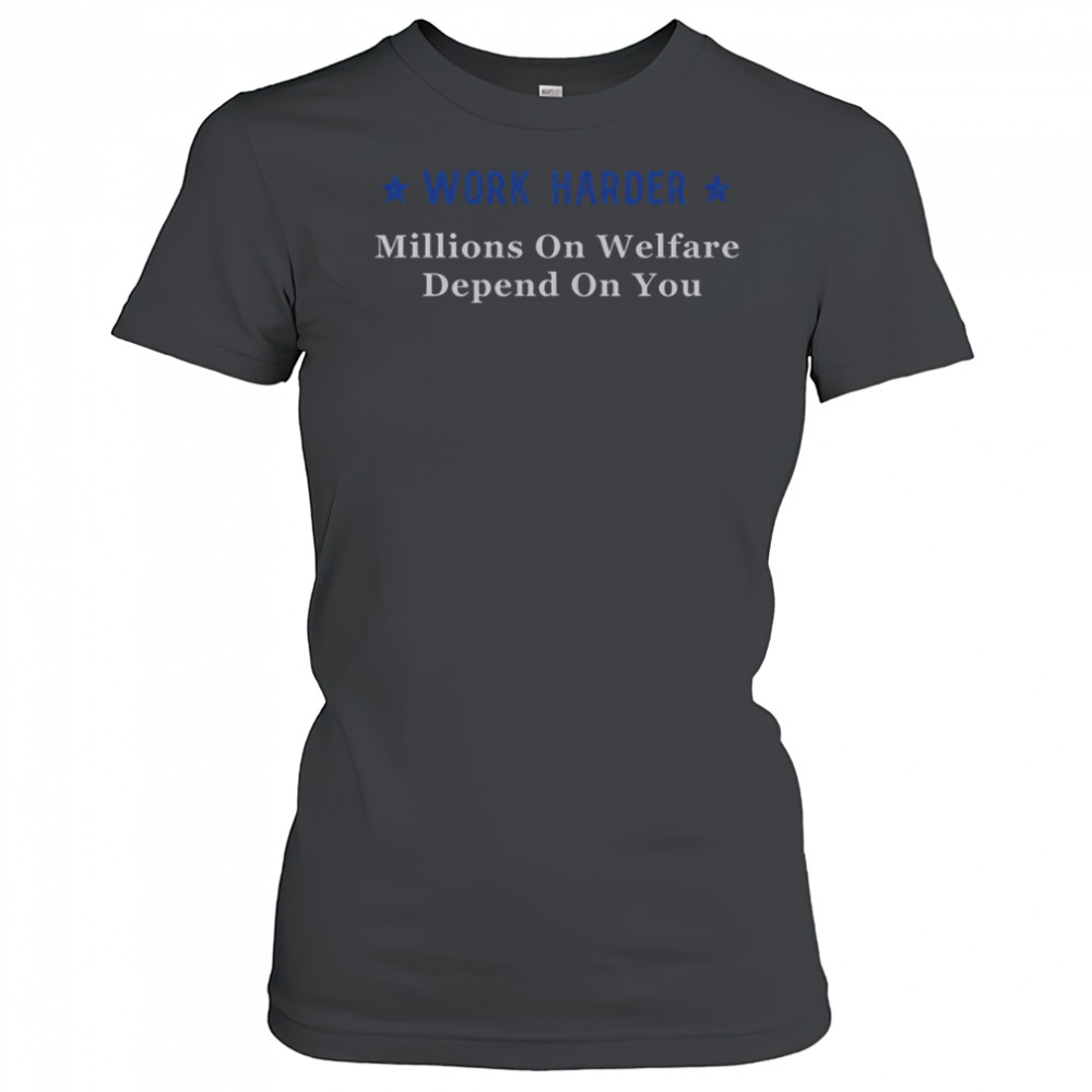 Work Harder Millions On Welfare Depend On You T-Shirt Women's T-shirt