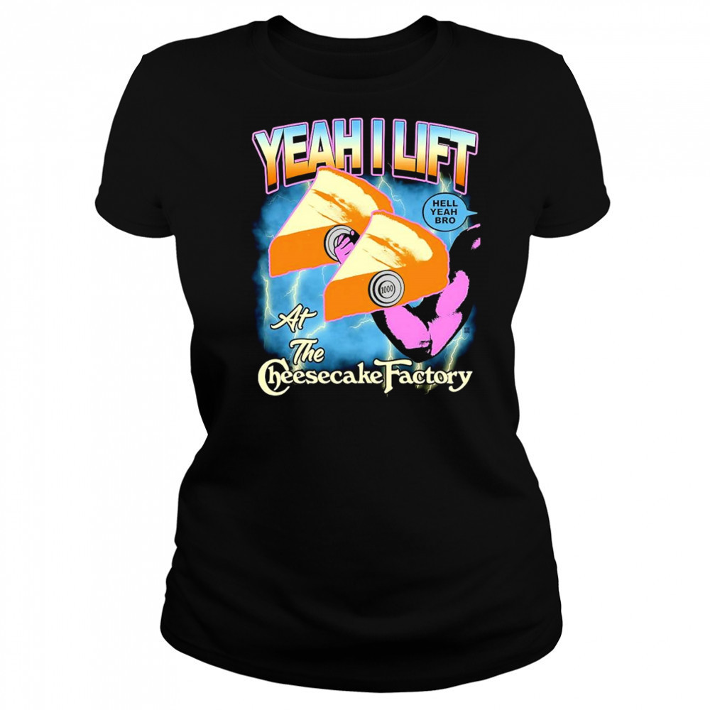 Yeah I lift at the cheesecake factory shirt Women's T-shirt