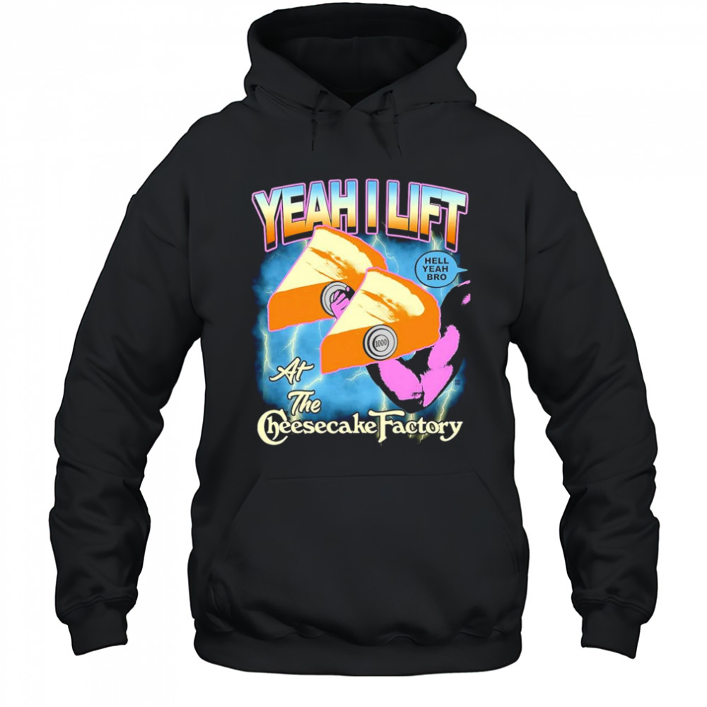 Yeah I lift at the cheesecake factory shirt Hoodie