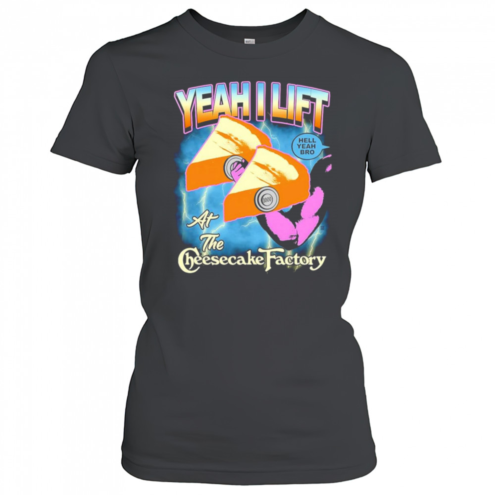 Yeah I lift at the cheesecake factory shirt Women's T-shirt