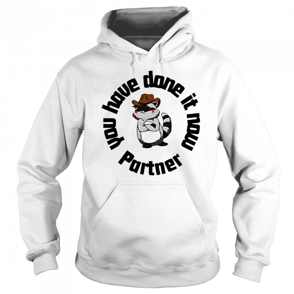 You have done it now Partner Raccoon shirt Sweatshirt