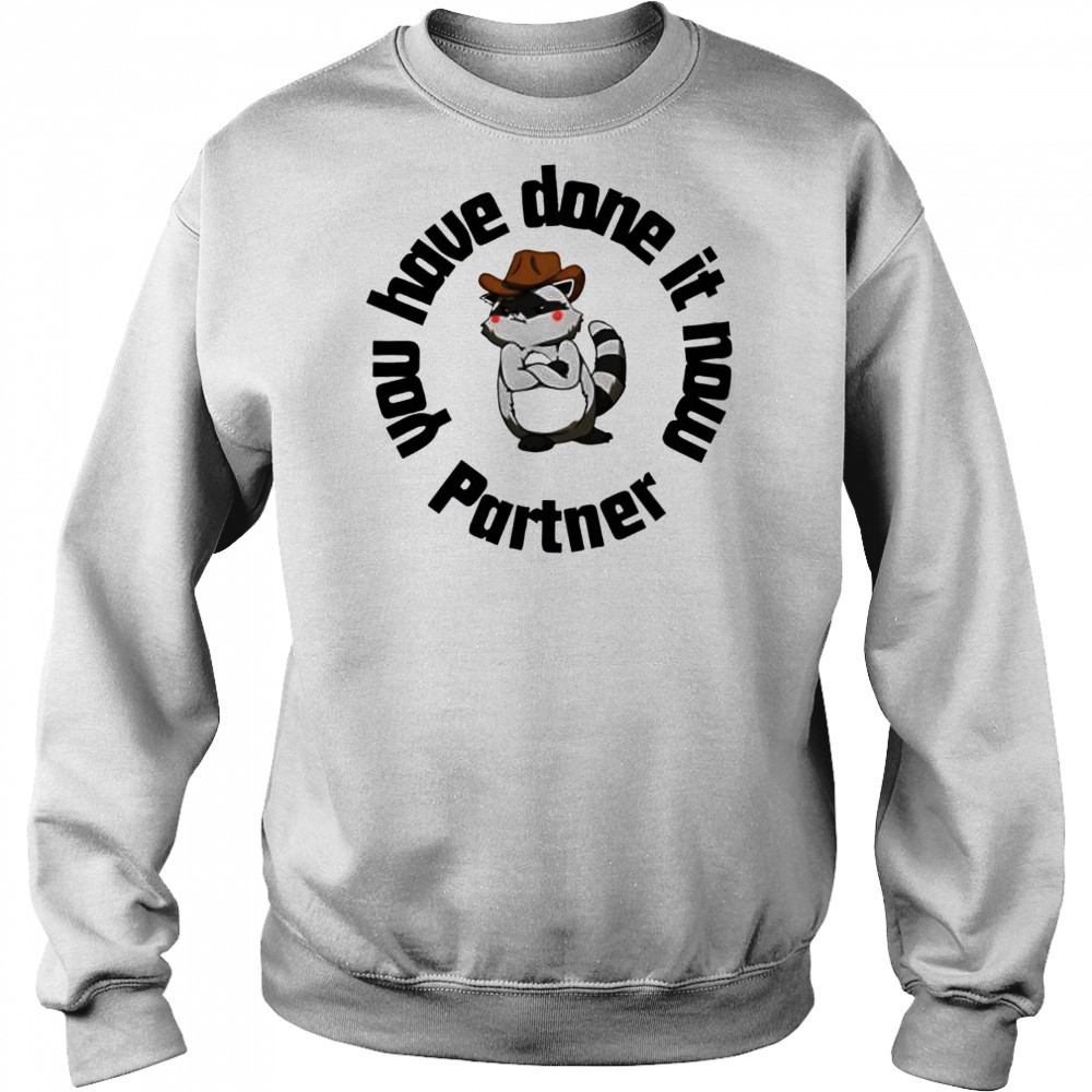 You have done it now Partner Raccoon shirt Hoodie
