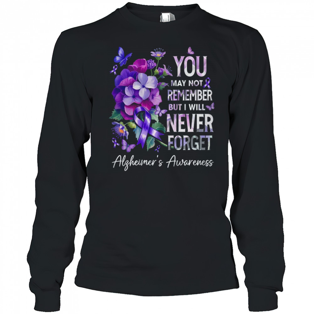 You May Not Remember But I Will Never Forget Alzheimer shirt Long Sleeved