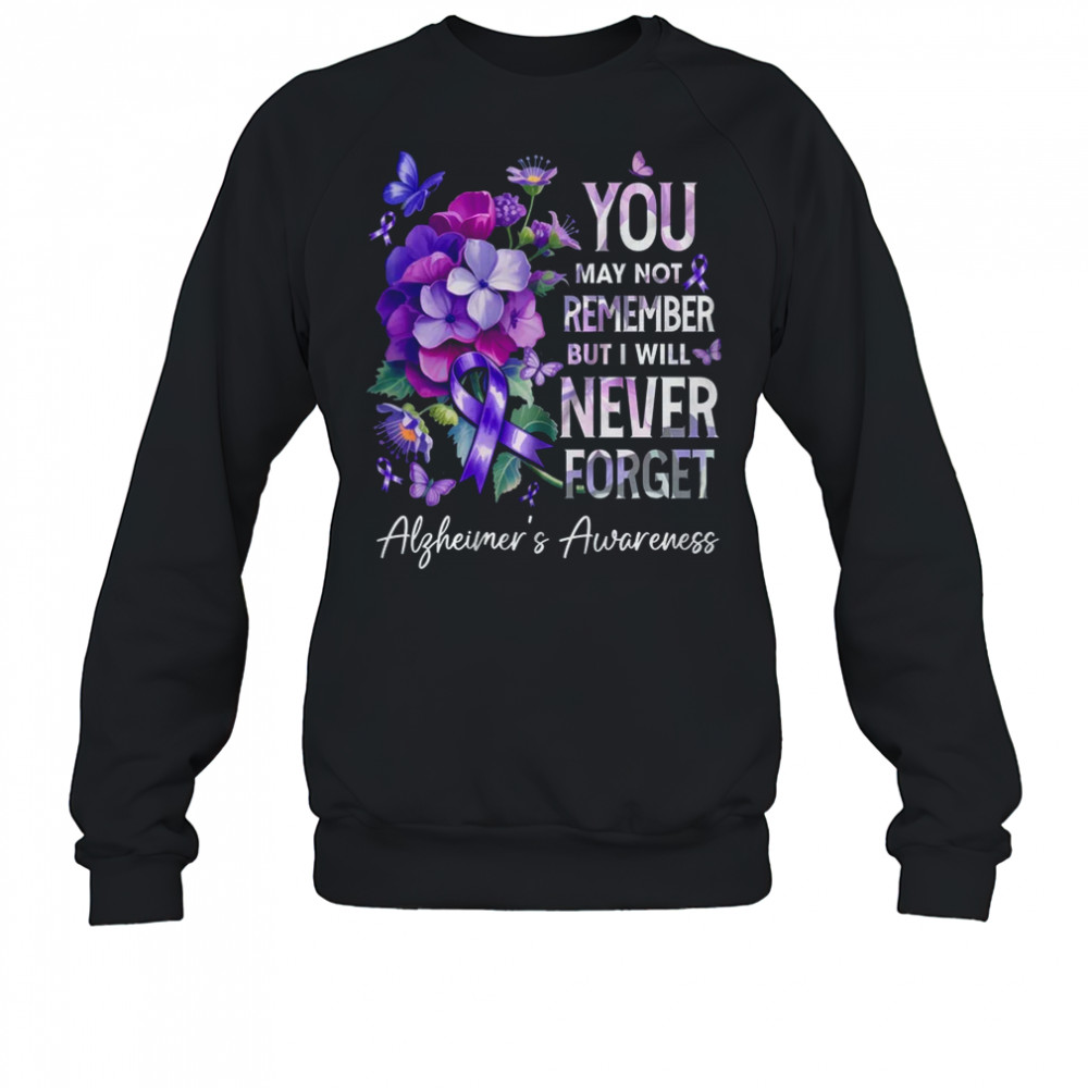 You May Not Remember But I Will Never Forget Alzheimer shirt Sweatshirt