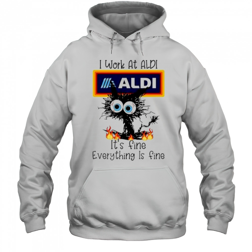 Aldi Cat TO Work At Aldi It’s Fine Everything Is Fine shirt Hoodie