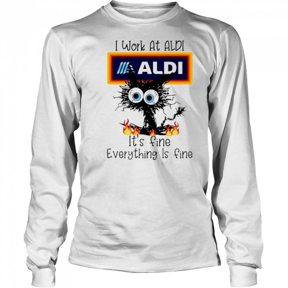 Aldi Cat TO Work At Aldi It’s Fine Everything Is Fine shirt Long Sleeved