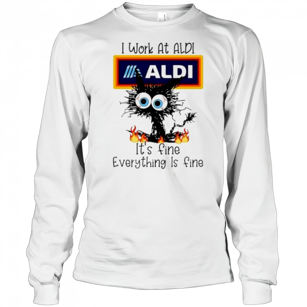 Aldi Cat TO Work At Aldi It’s Fine Everything Is Fine shirt Long Sleeved