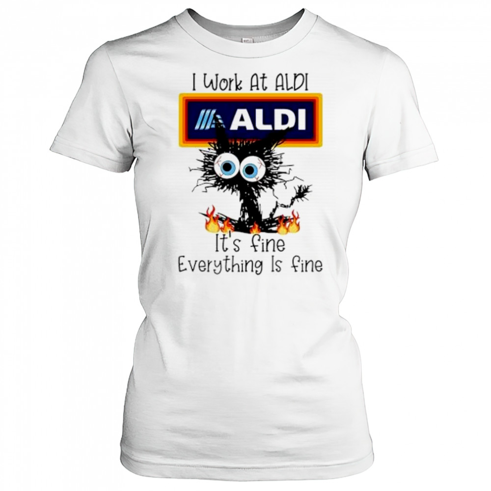 Aldi Cat TO Work At Aldi It’s Fine Everything Is Fine shirt Women's T-shirt