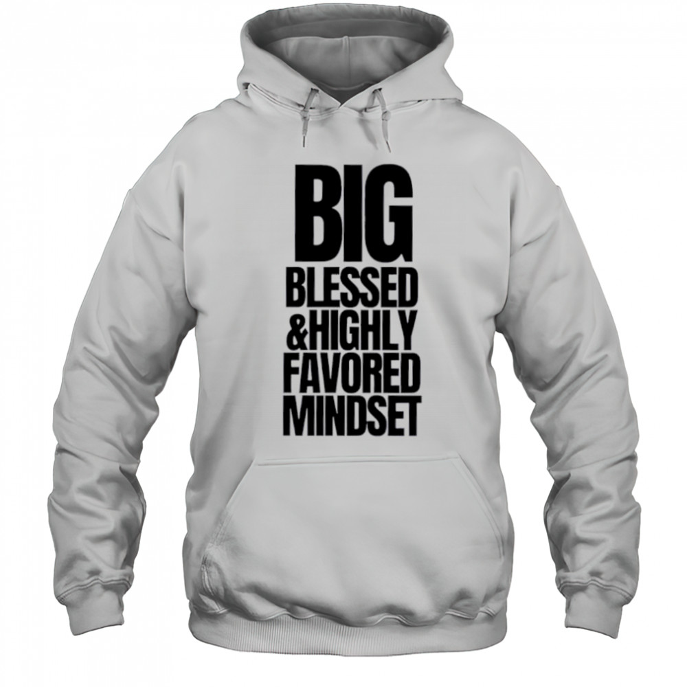 Big Blessed and Highly Favored Mindset shirt Hoodie