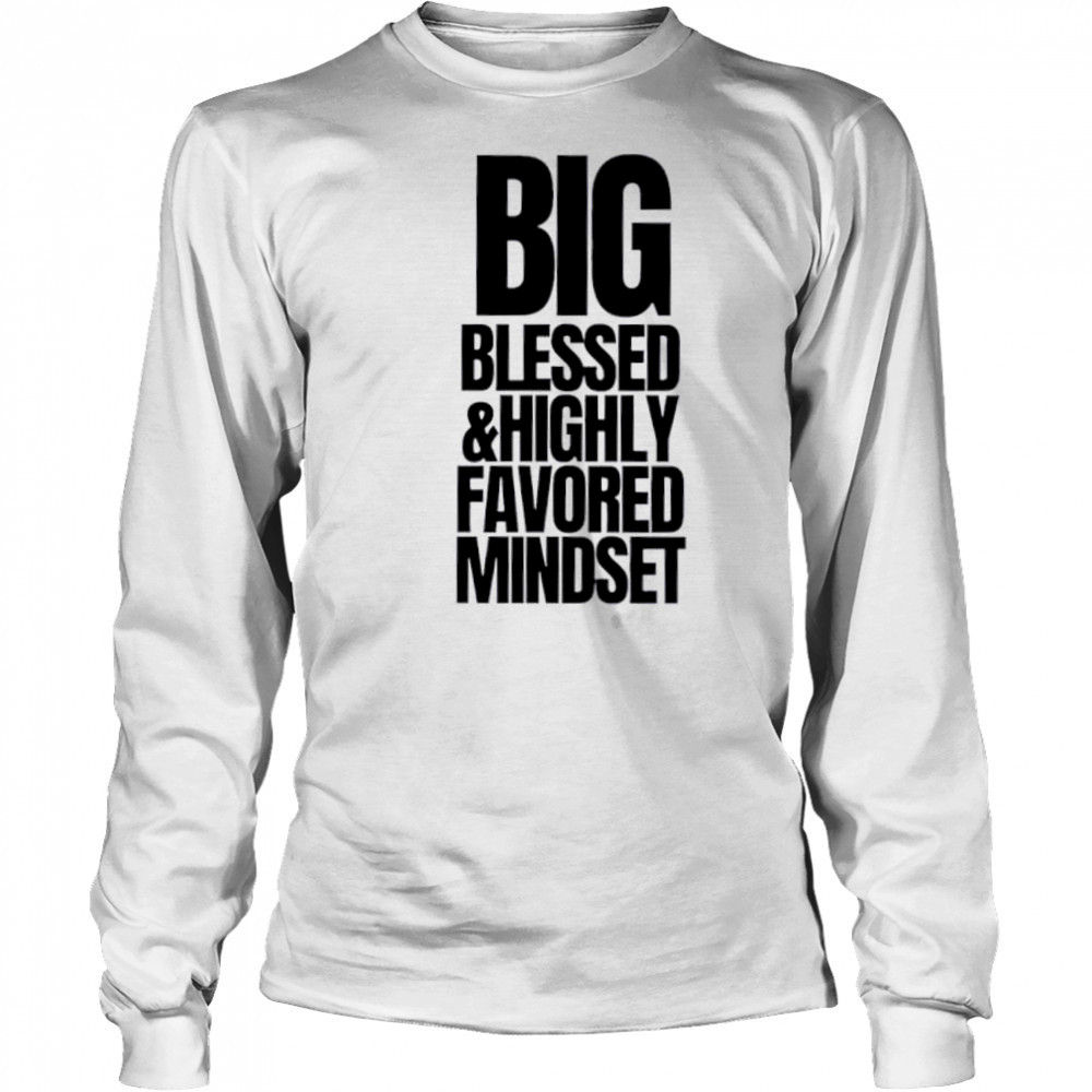 Big Blessed and Highly Favored Mindset shirt Long Sleeved