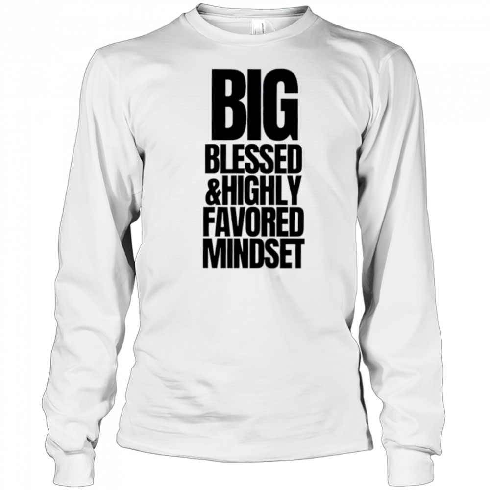 Big Blessed and Highly Favored Mindset shirt Long Sleeved