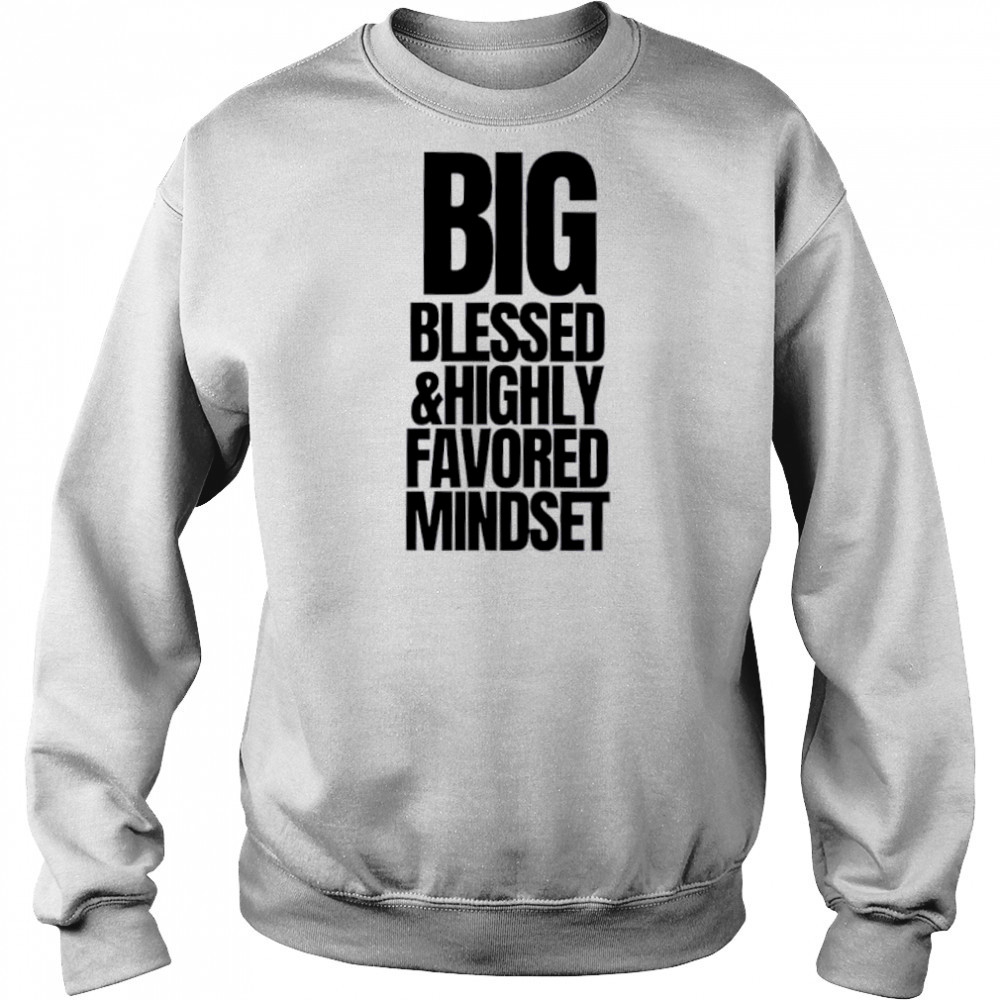 Big Blessed and Highly Favored Mindset shirt Hoodie