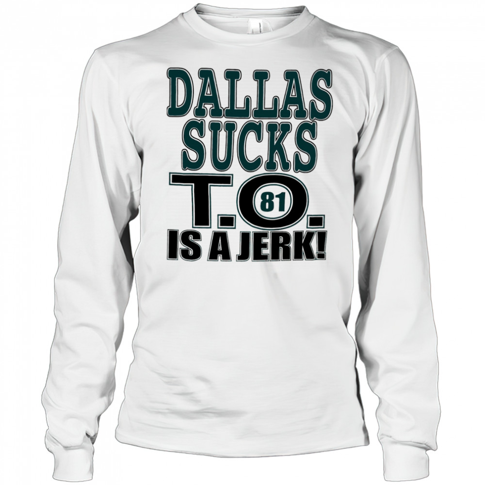 Dallas Cowboys football sucks T.O. is a Jerk shirt Long Sleeved