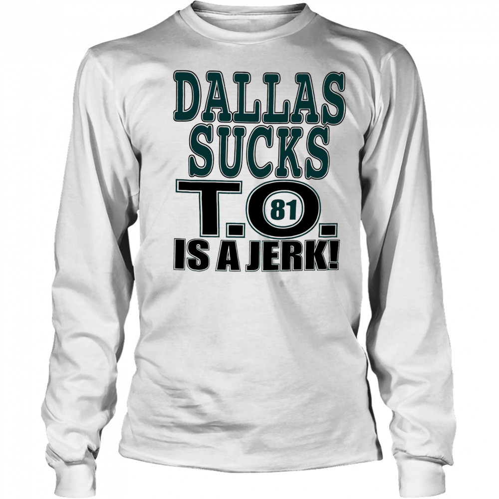 Dallas Cowboys football sucks T.O. is a Jerk shirt Long Sleeved