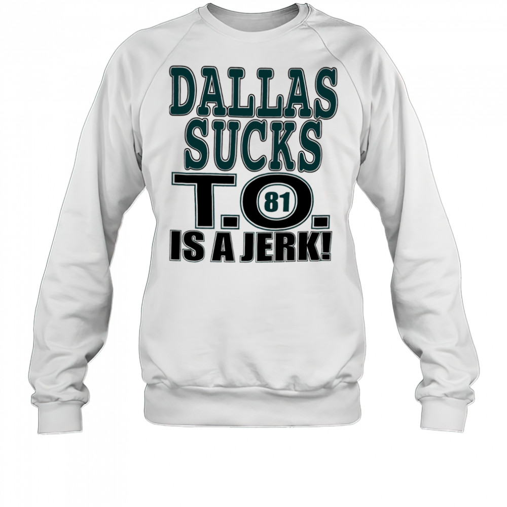 Dallas Cowboys football sucks T.O. is a Jerk shirt Sweatshirt
