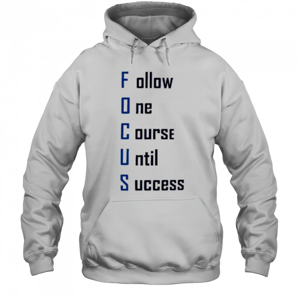 Focus Follow One Course Until Success shirt Hoodie