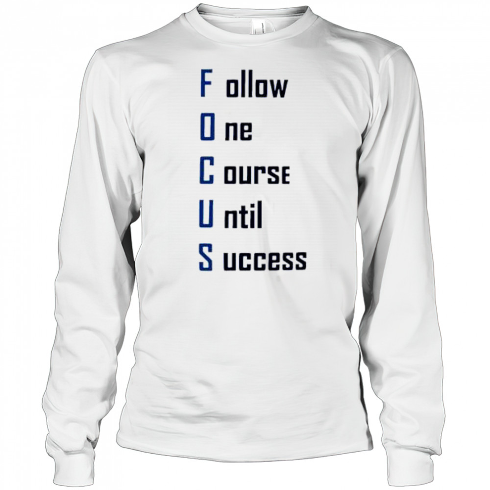 Focus Follow One Course Until Success shirt Long Sleeved