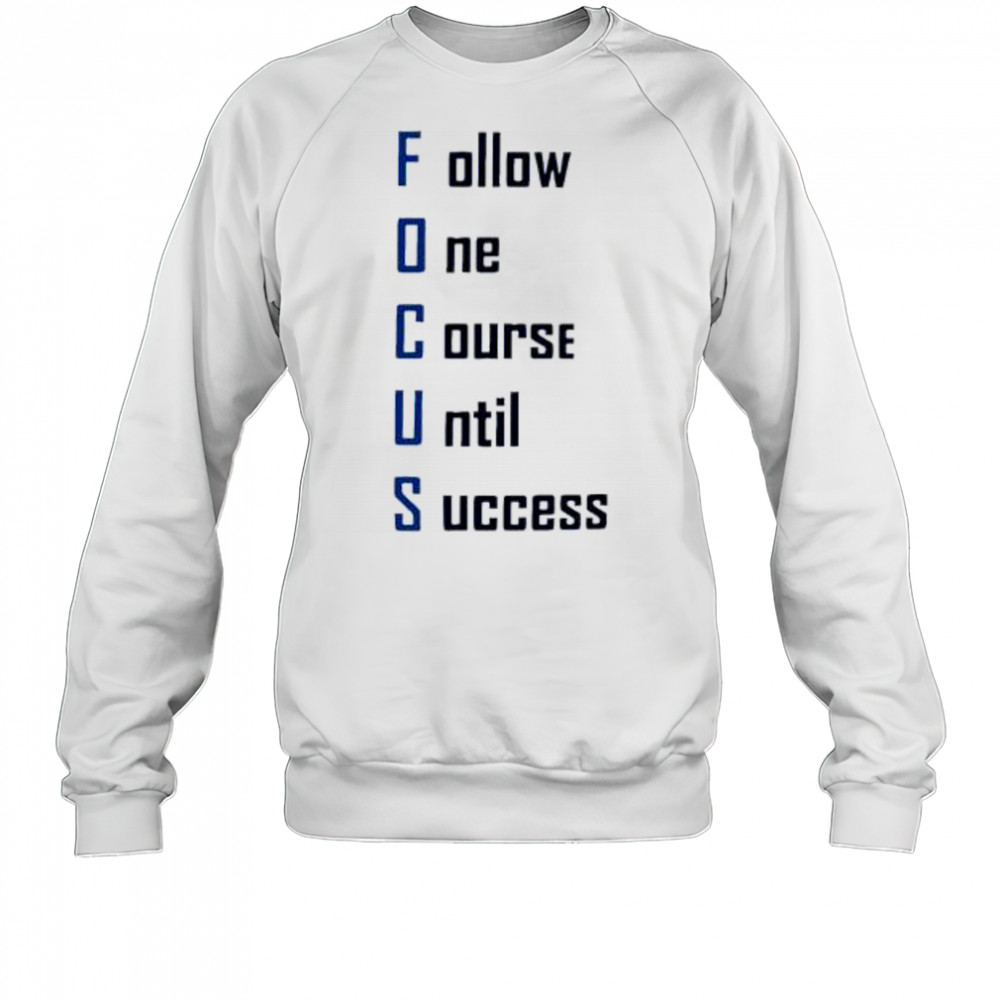 Focus Follow One Course Until Success shirt Sweatshirt