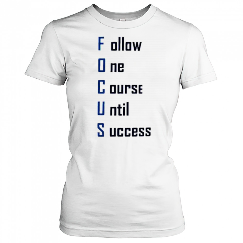 Focus Follow One Course Until Success shirt Women's T-shirt