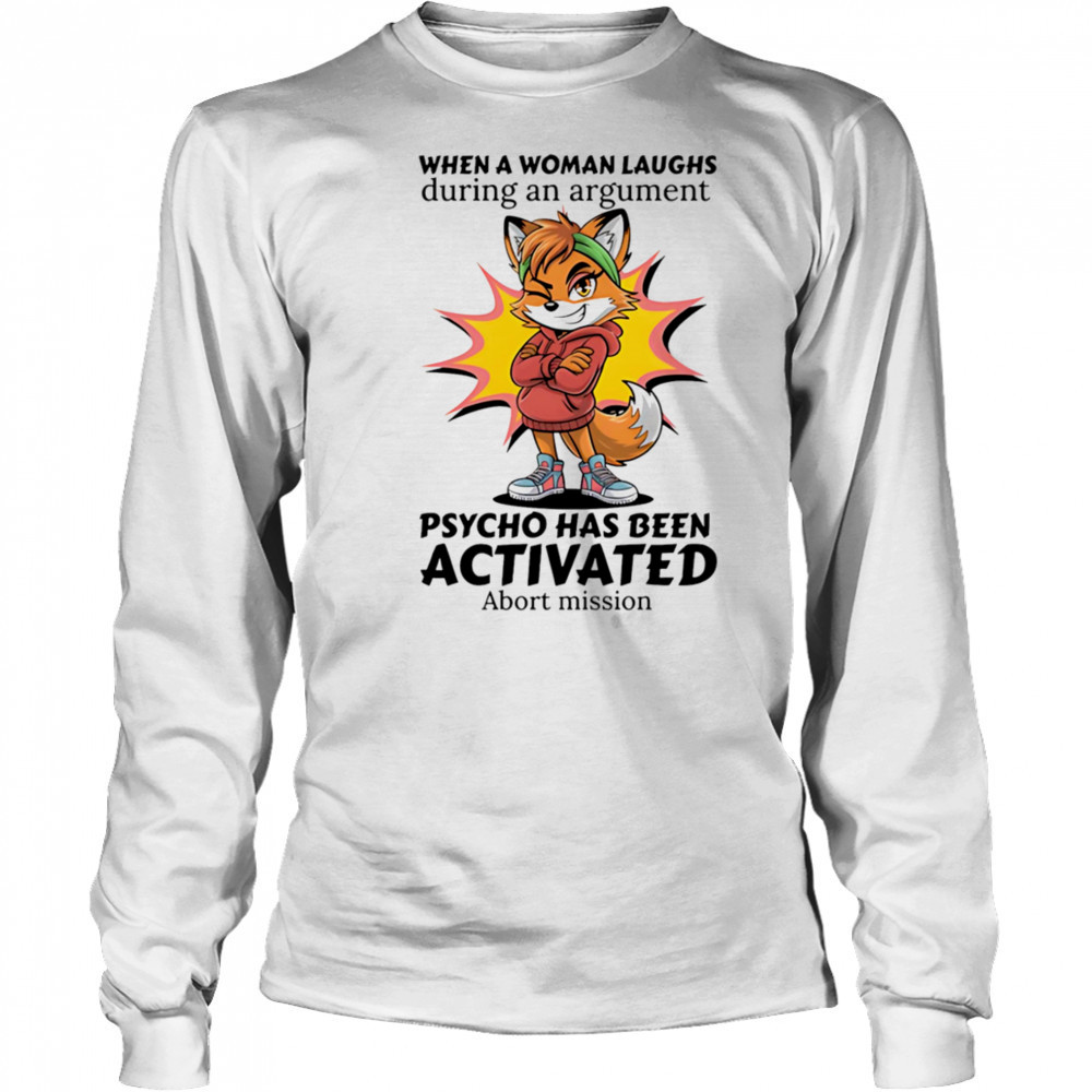 Fox when a woman laughs during an argument psycho has been activated abort mission shirt Long Sleeved