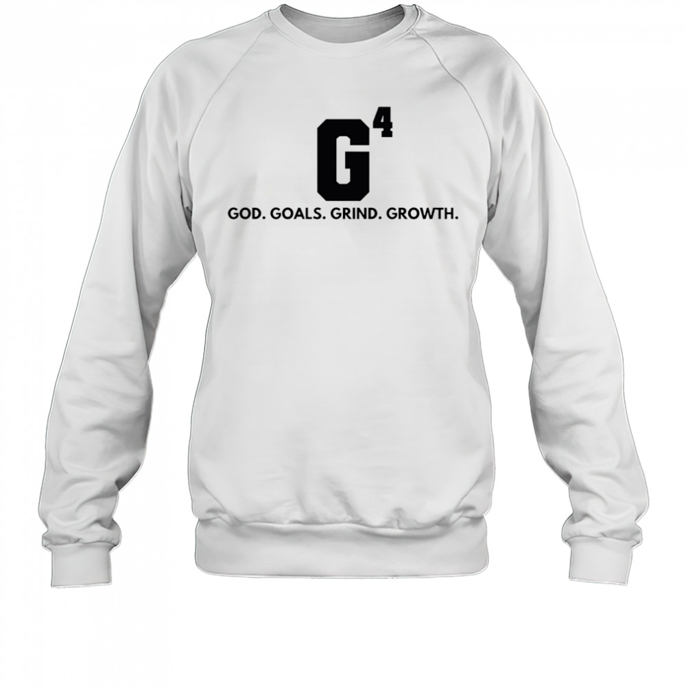G4 God goals grind growth shirt Sweatshirt