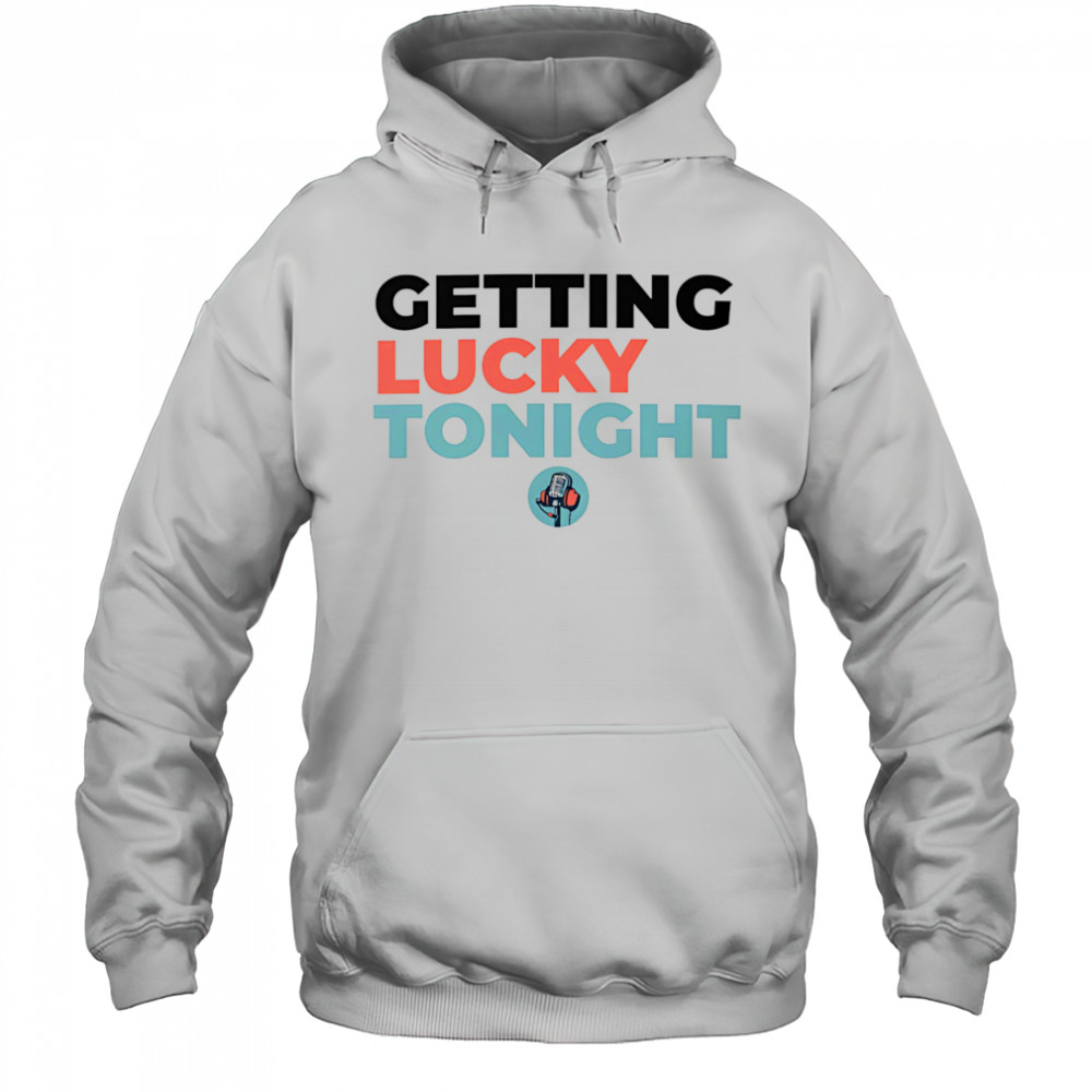 Getting lucky tonight shirt Hoodie
