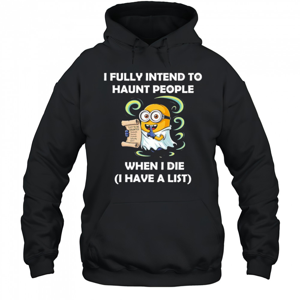 Ghost Minion I fully intend to haunt people when I die I have a list shirt Hoodie