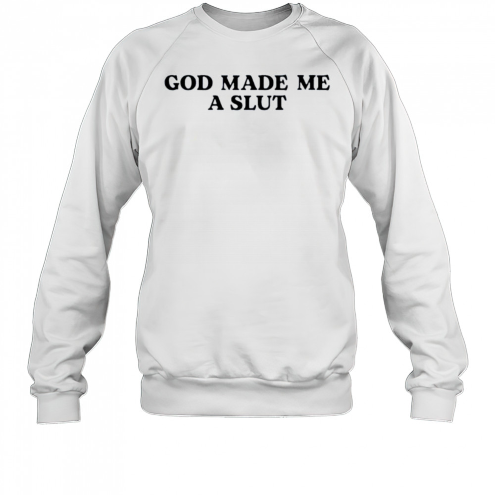 God made me a slut shirt Sweatshirt
