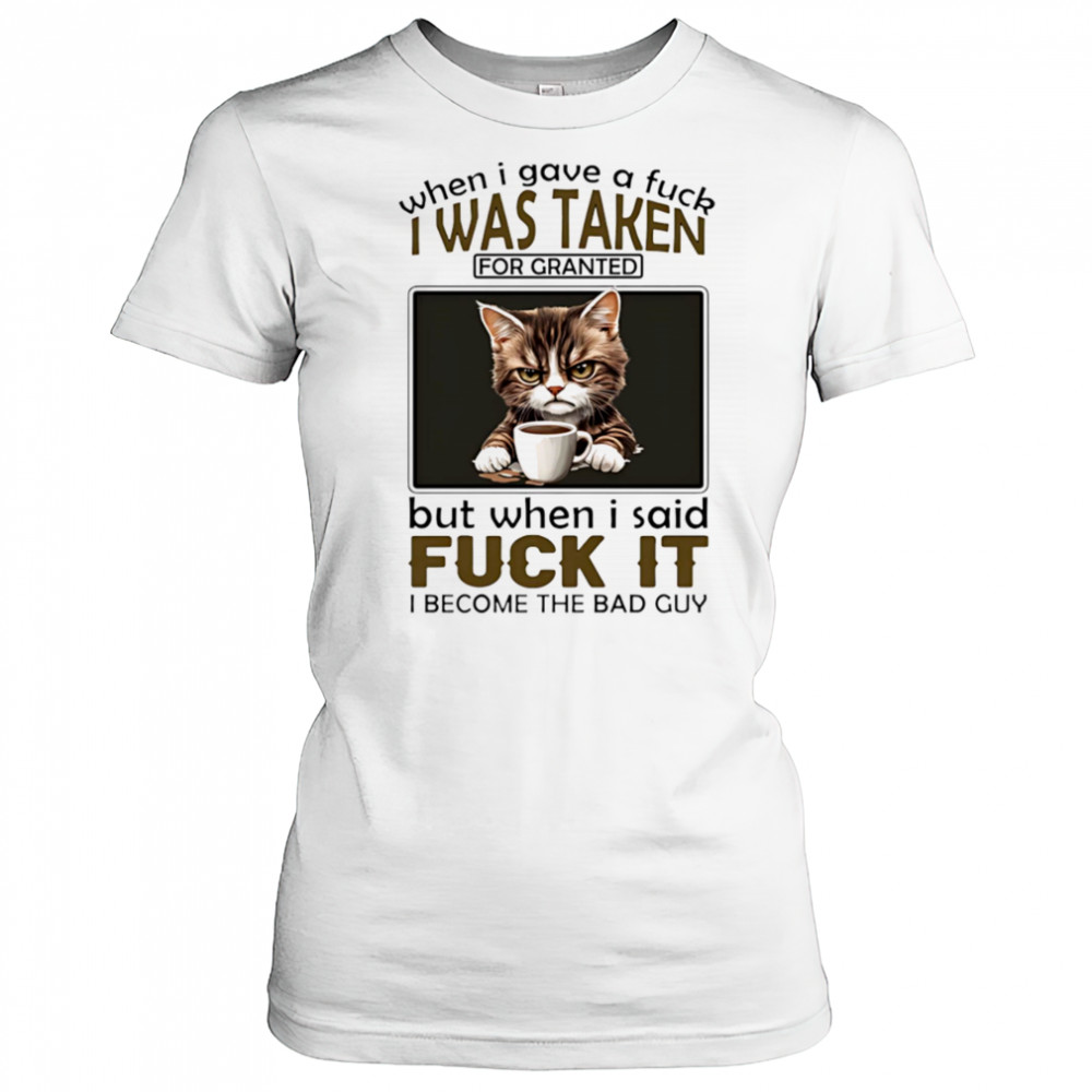 Grumpy cat when I gave a fuck I was taken for granted but when I said fuck it I become the bad guy shirt Women's T-shirt