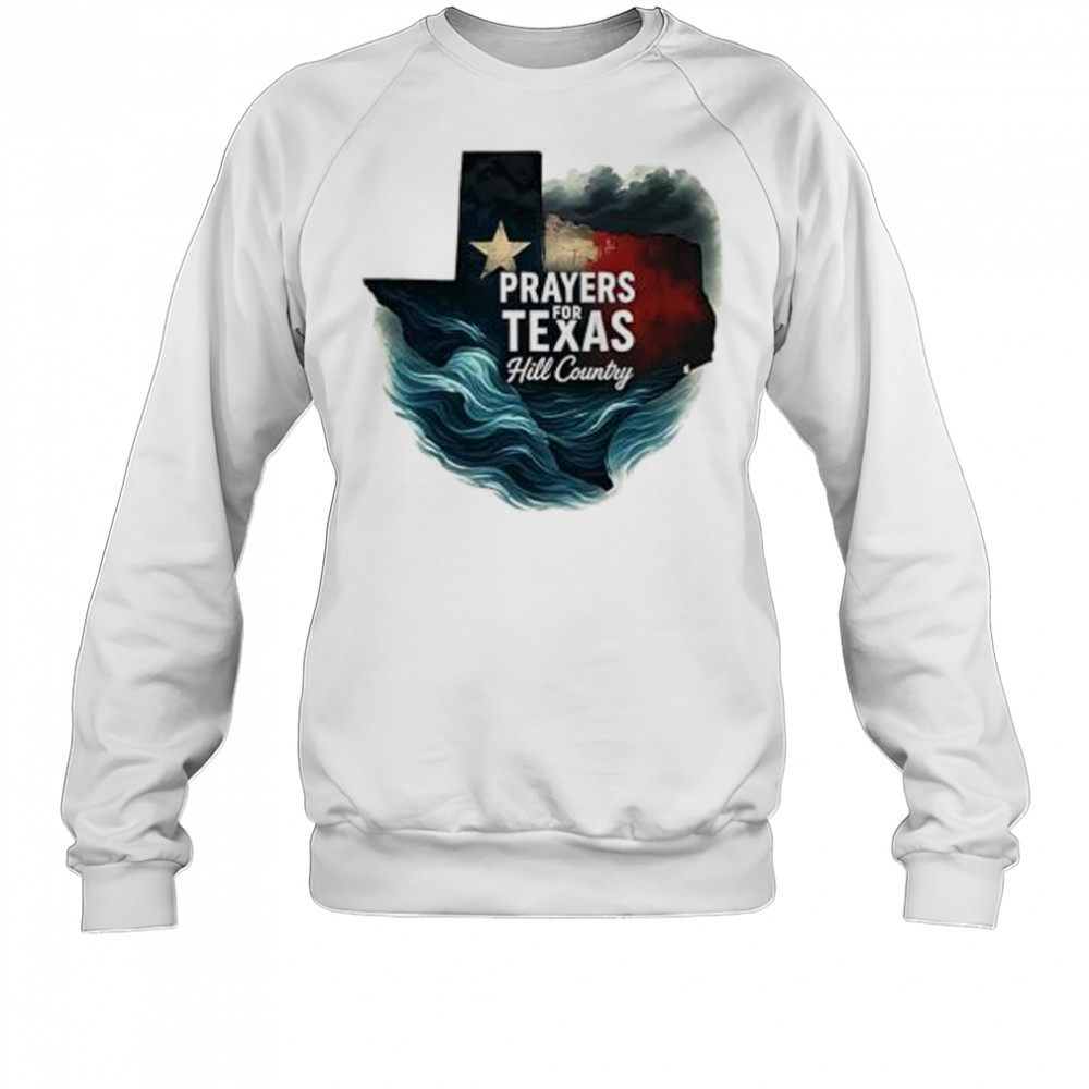 Hill country 2025 flood relief lone star state Texas pride prayers for Texas shirt Sweatshirt