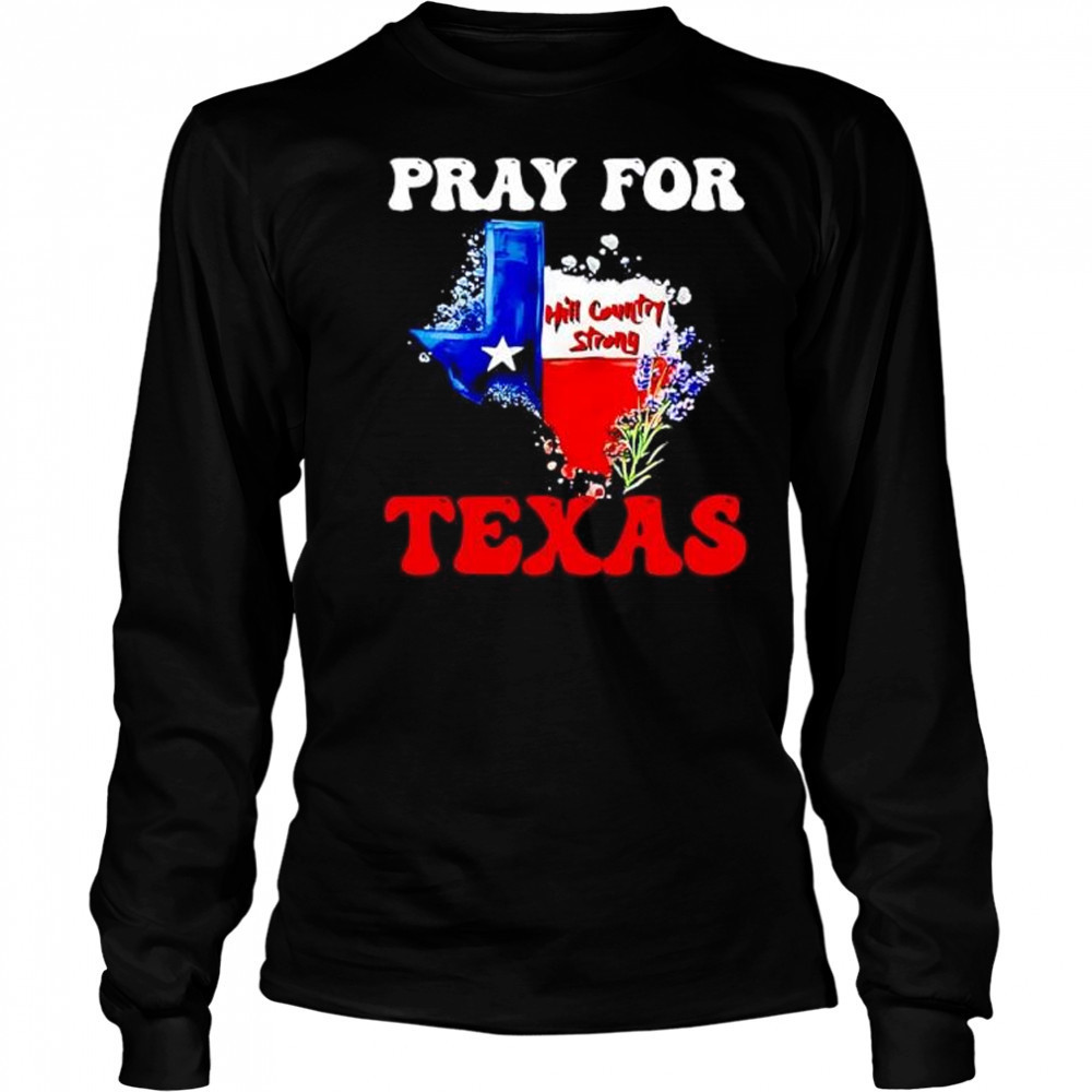 Hill country strong Texas pray for Texas shirt Long Sleeved