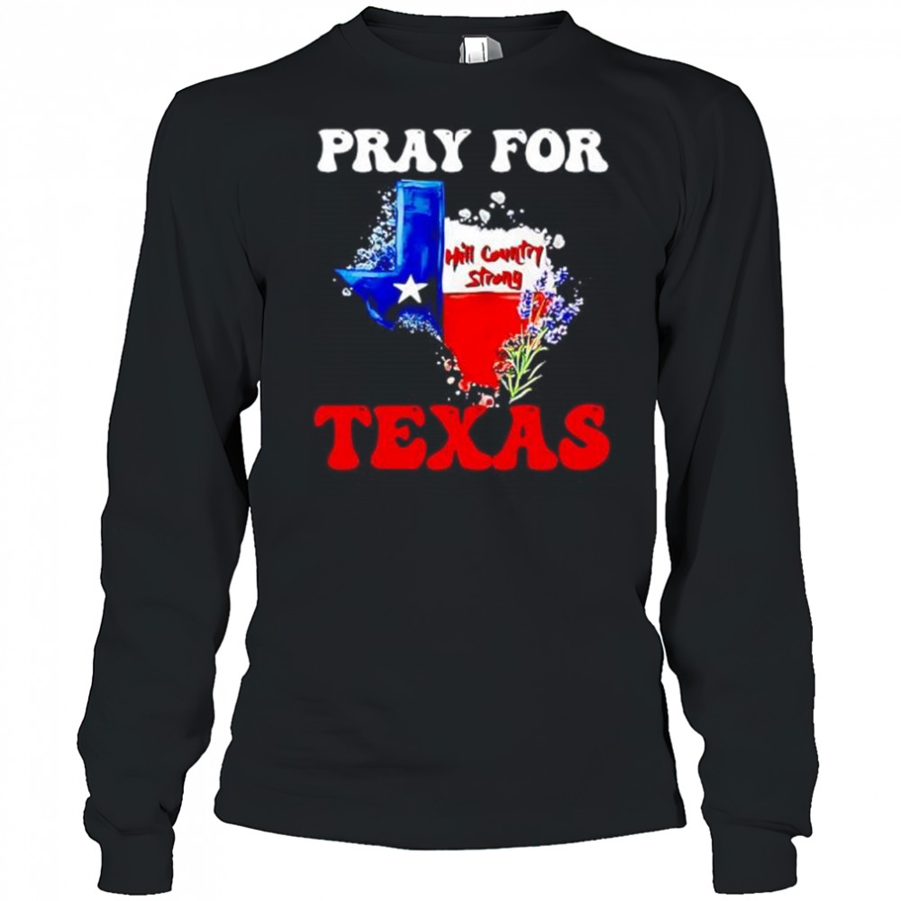 Hill country strong Texas pray for Texas shirt Long Sleeved