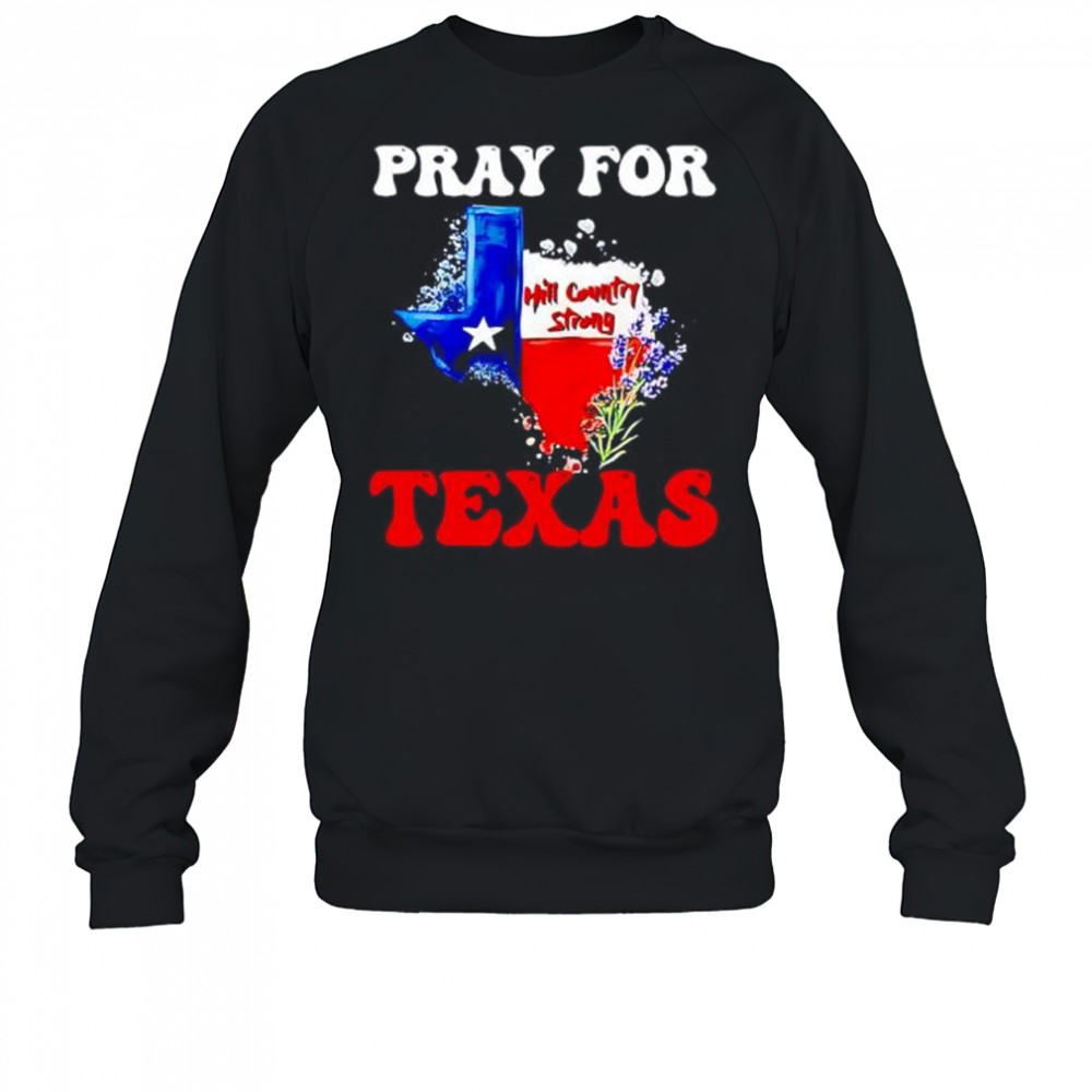 Hill country strong Texas pray for Texas shirt Sweatshirt