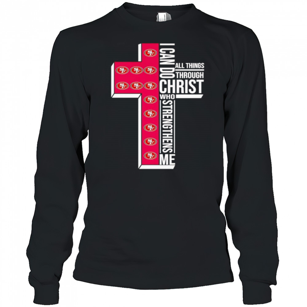 I can do all things through Christ who strengthens me San Francisco 49ers logo shirt Long Sleeved