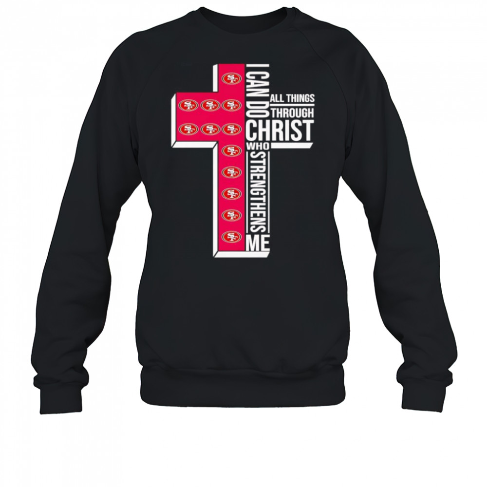 I can do all things through Christ who strengthens me San Francisco 49ers logo shirt Sweatshirt