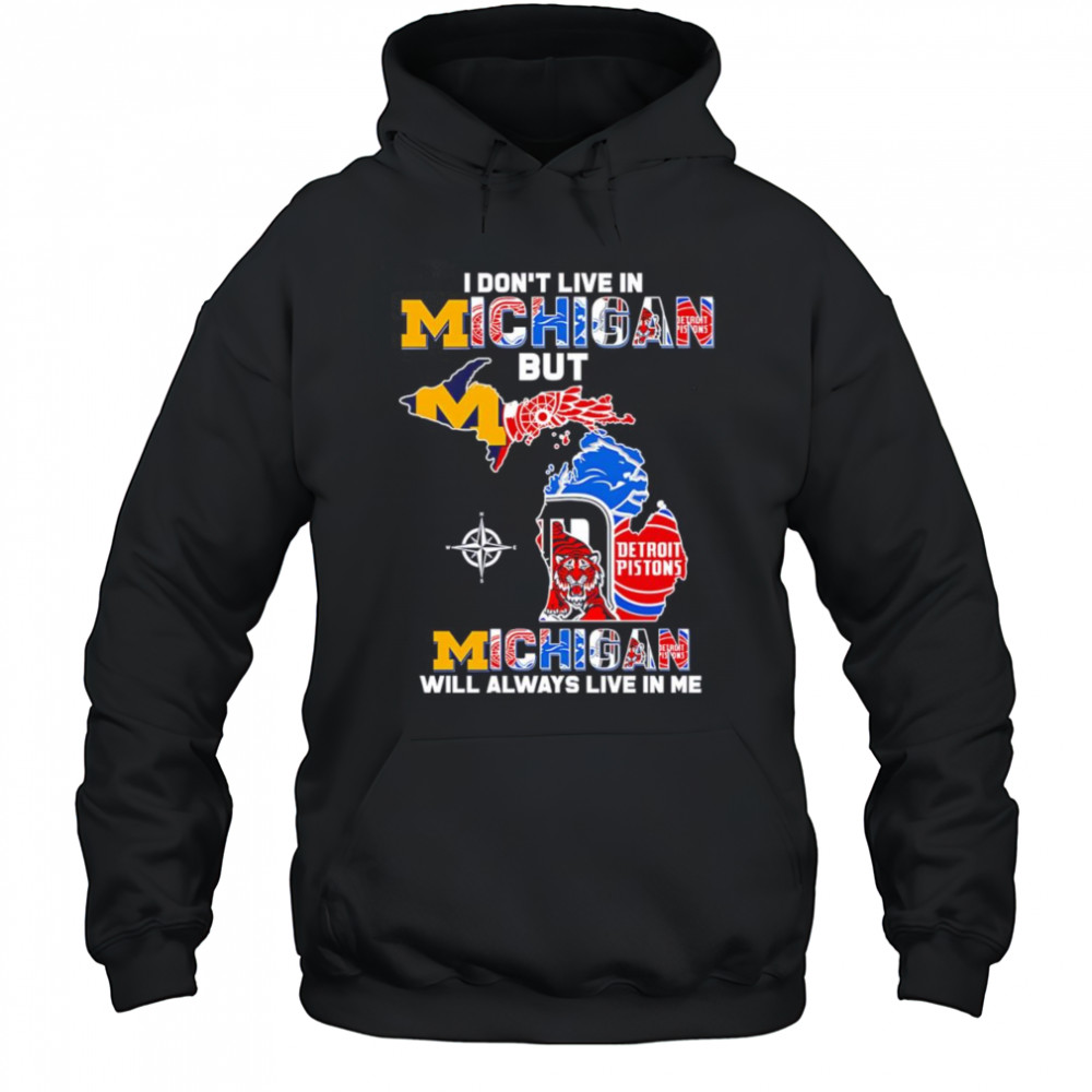 I don’t live in Michigan but Michigan will always live in me shirt Hoodie