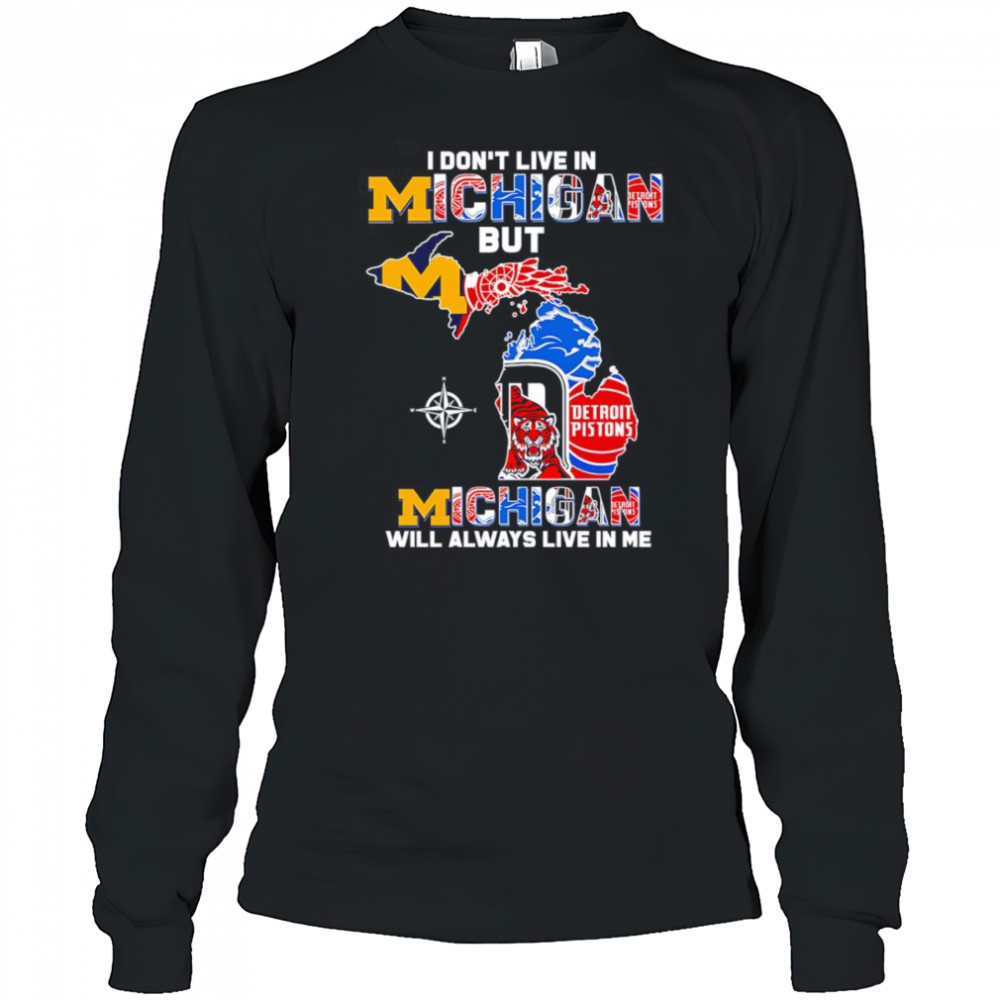 I don’t live in Michigan but Michigan will always live in me shirt Long Sleeved