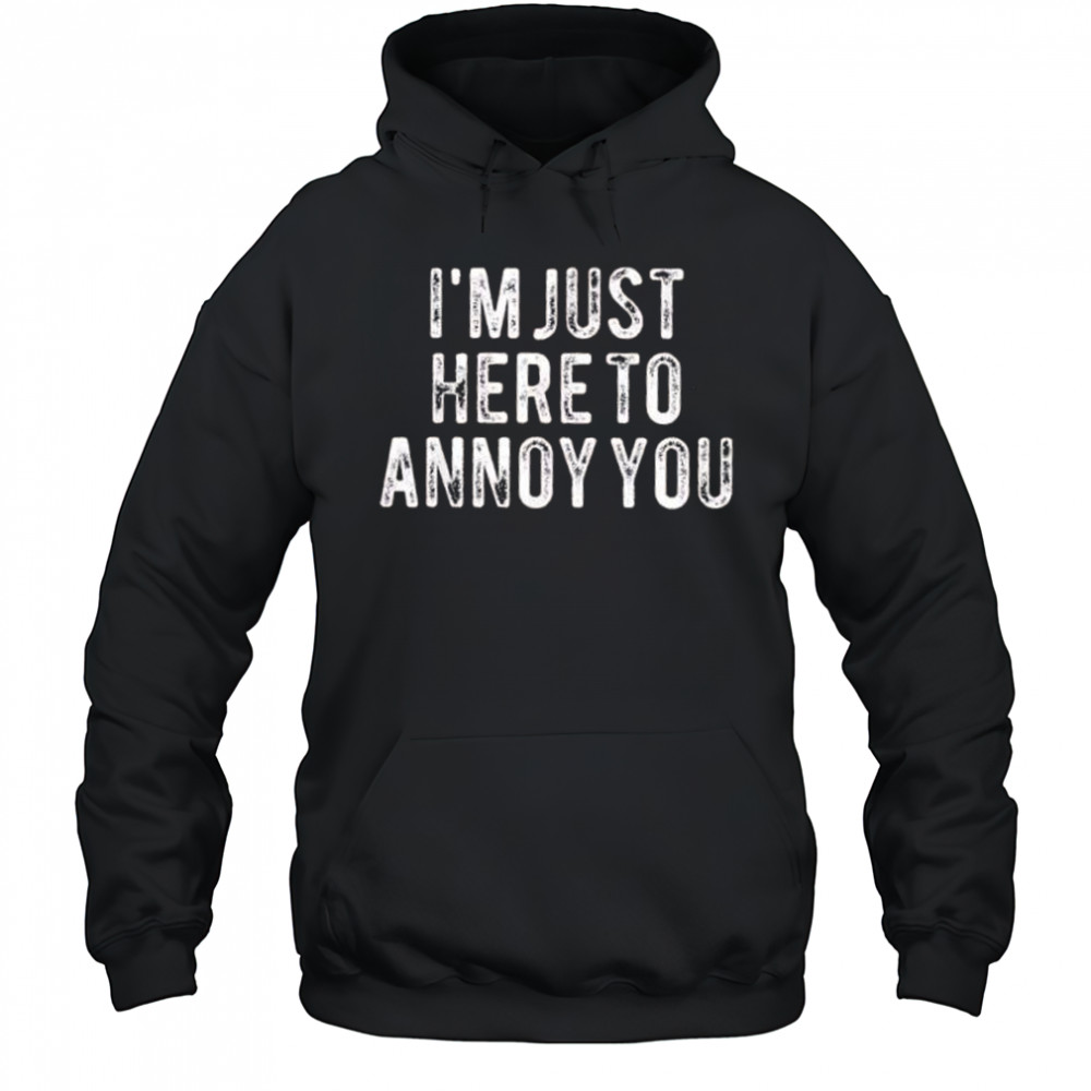 I’m Just here to annoy you retro shirt Hoodie