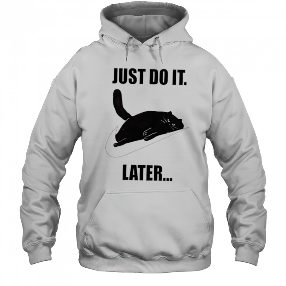 Just do it later Black Cat shirt Hoodie
