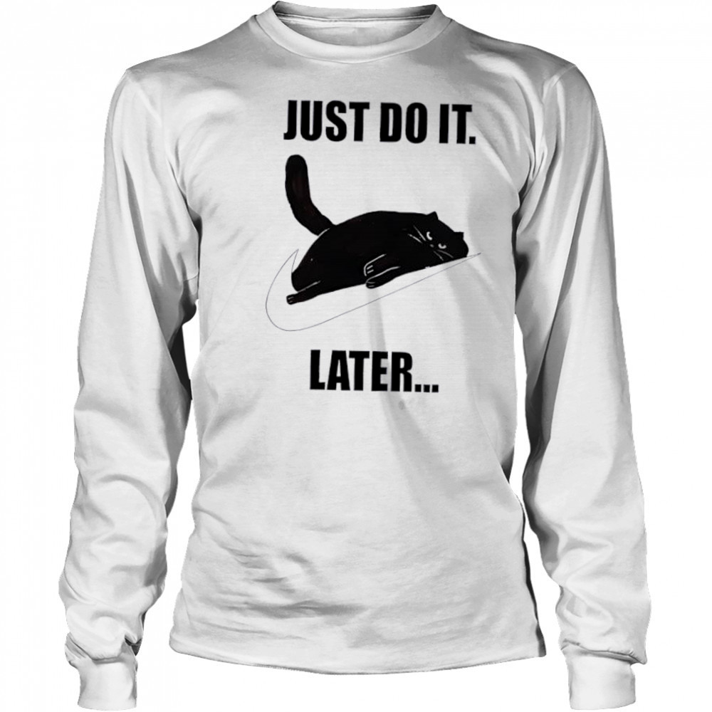 Just do it later Black Cat shirt Long Sleeved