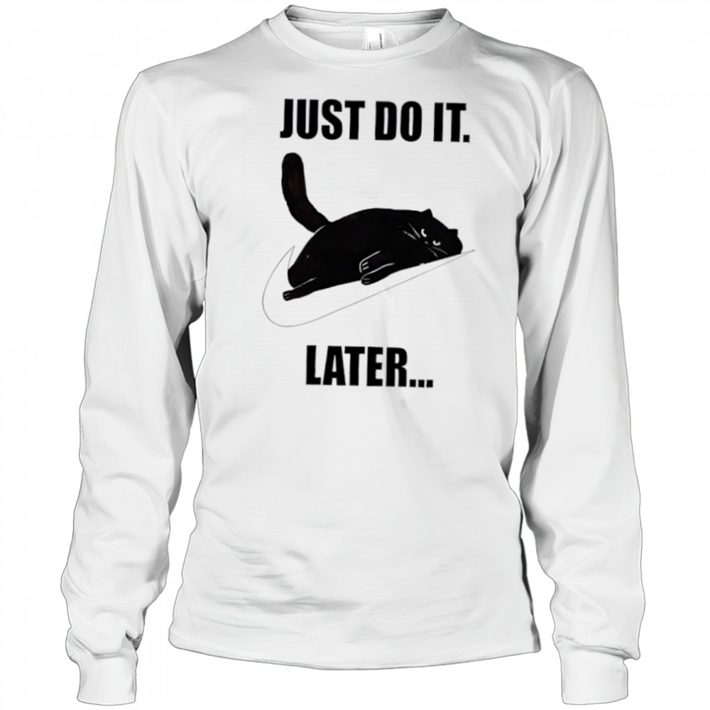 Just do it later Black Cat shirt Long Sleeved